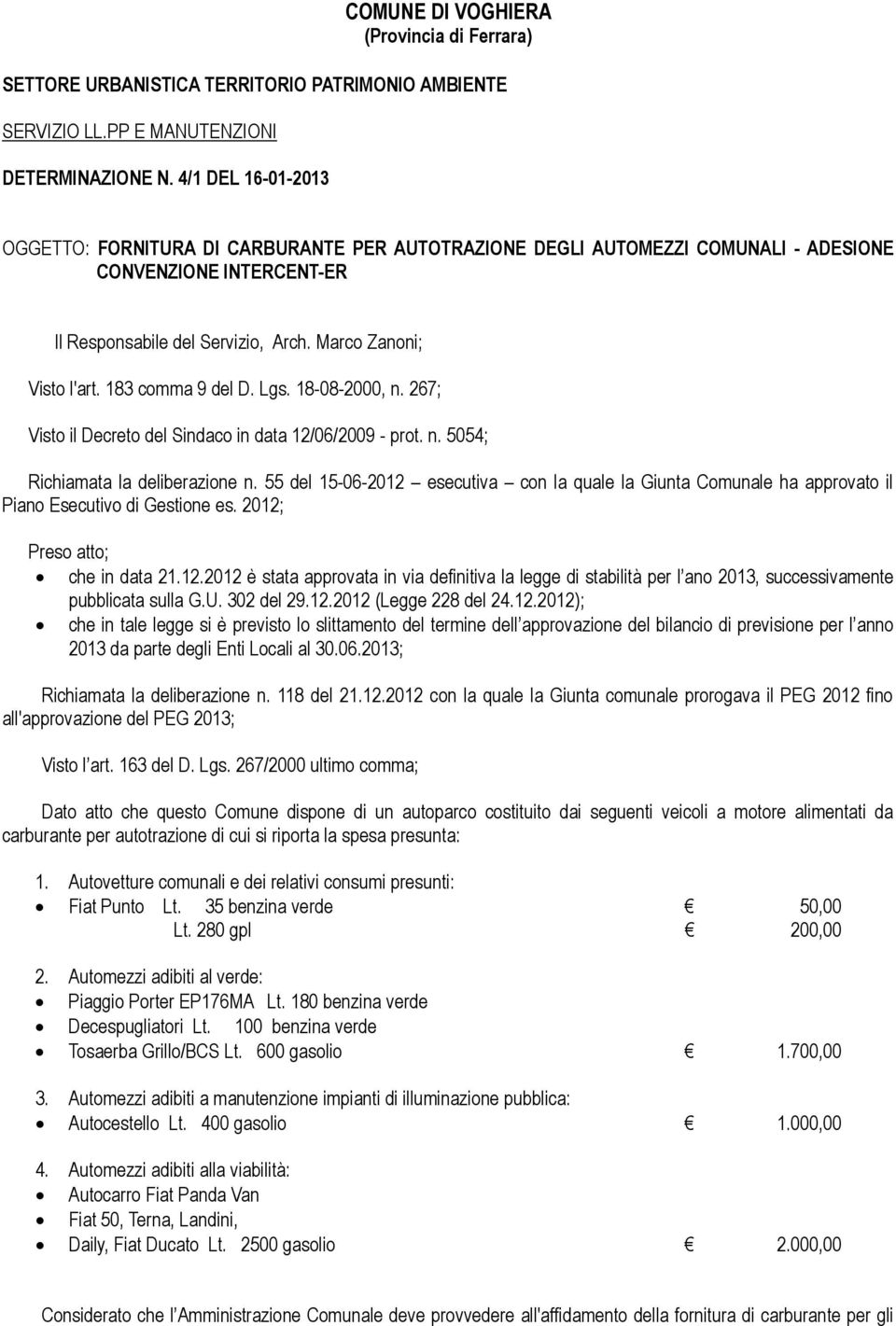 183 cmma 9 del D. Lgs. 18-08-2000, n. 267; Vist il Decret del Sindac in data 12/06/2009 - prt. n. 5054; Richiamata la deliberazine n.