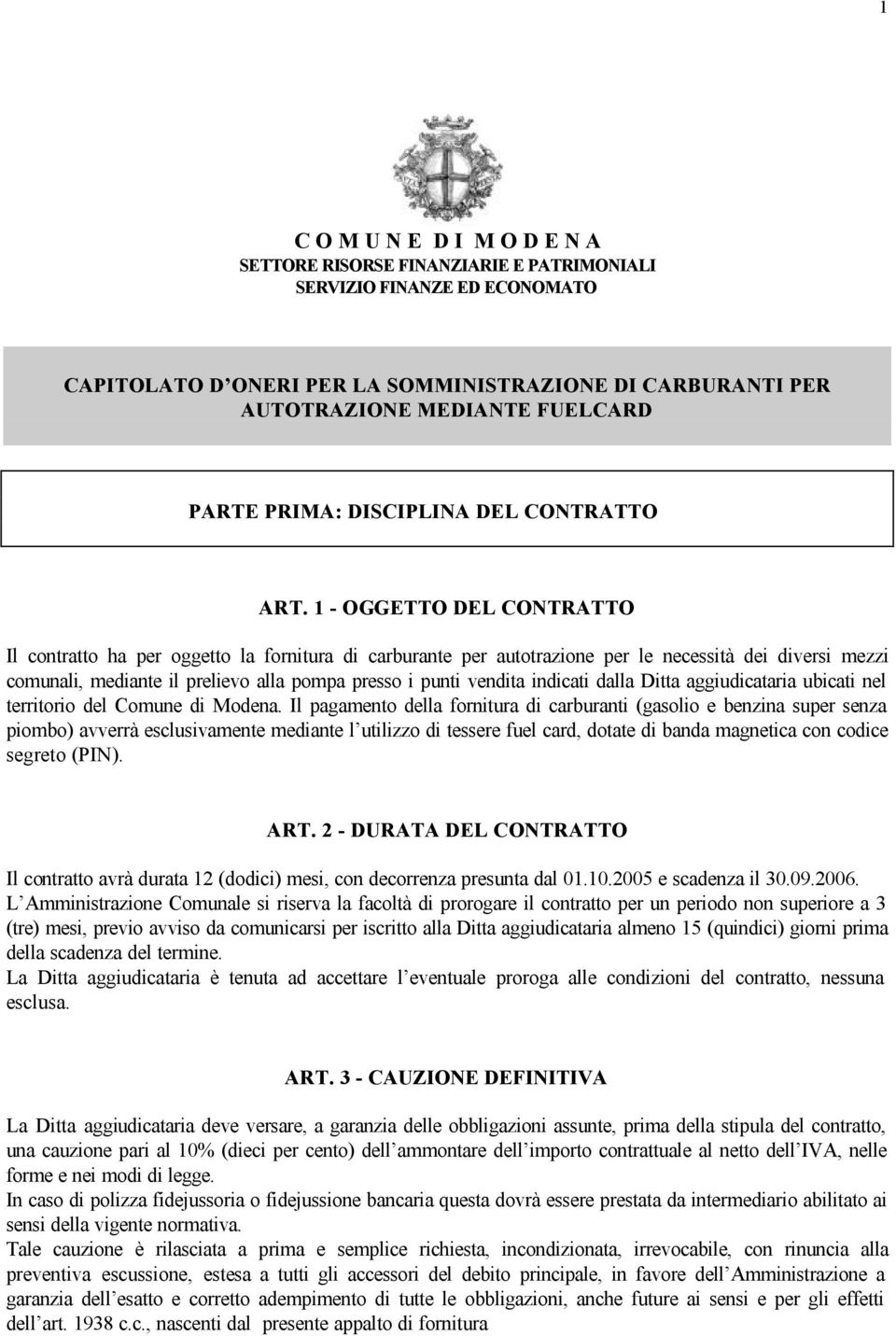 1 - OGGETTO DEL CONTRATTO Il contratto ha per oggetto la fornitura di carburante per autotrazione per le necessità dei diversi mezzi comunali, mediante il prelievo alla pompa presso i punti vendita