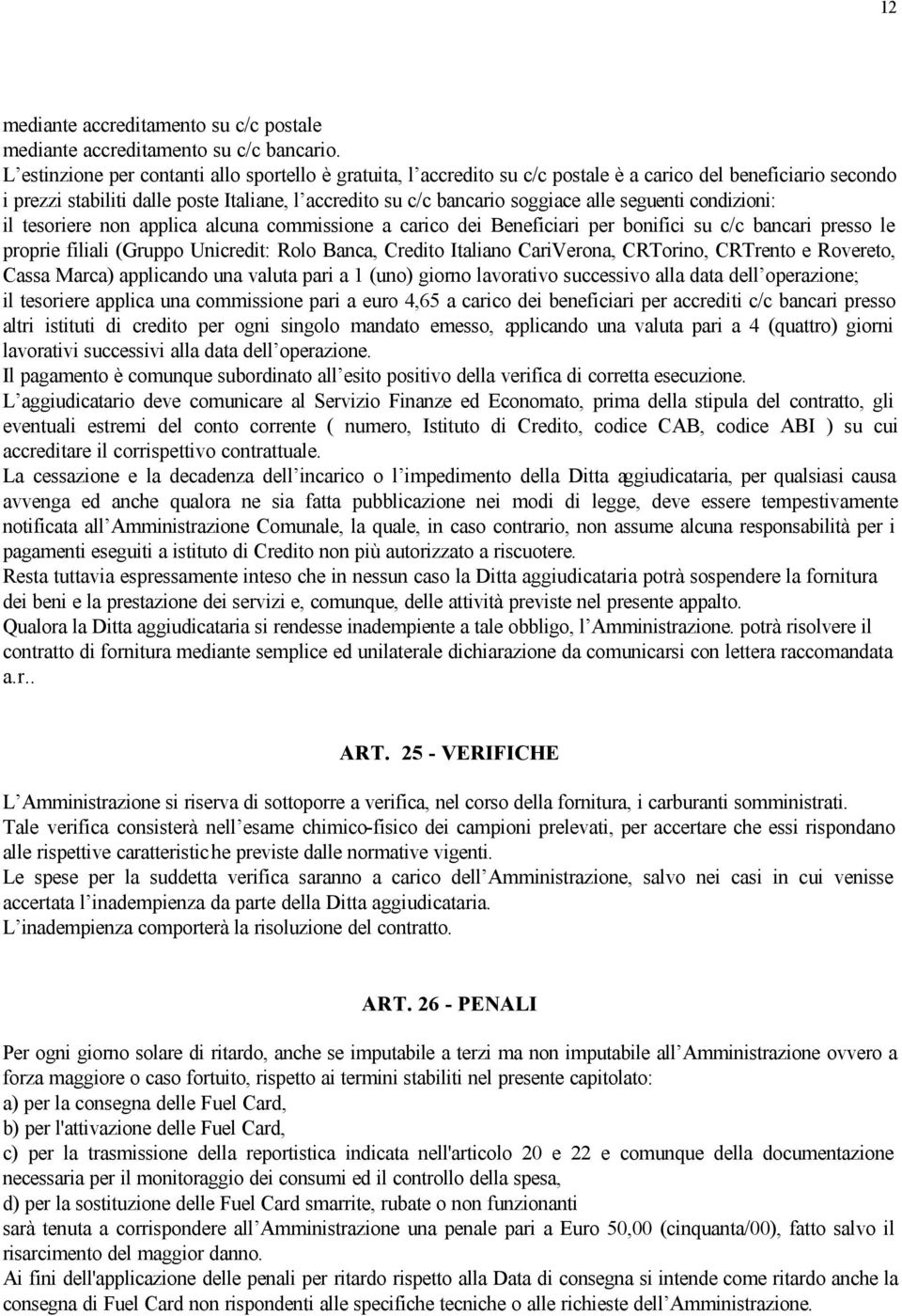 seguenti condizioni: il tesoriere non applica alcuna commissione a carico dei Beneficiari per bonifici su c/c bancari presso le proprie filiali (Gruppo Unicredit: Rolo Banca, Credito Italiano