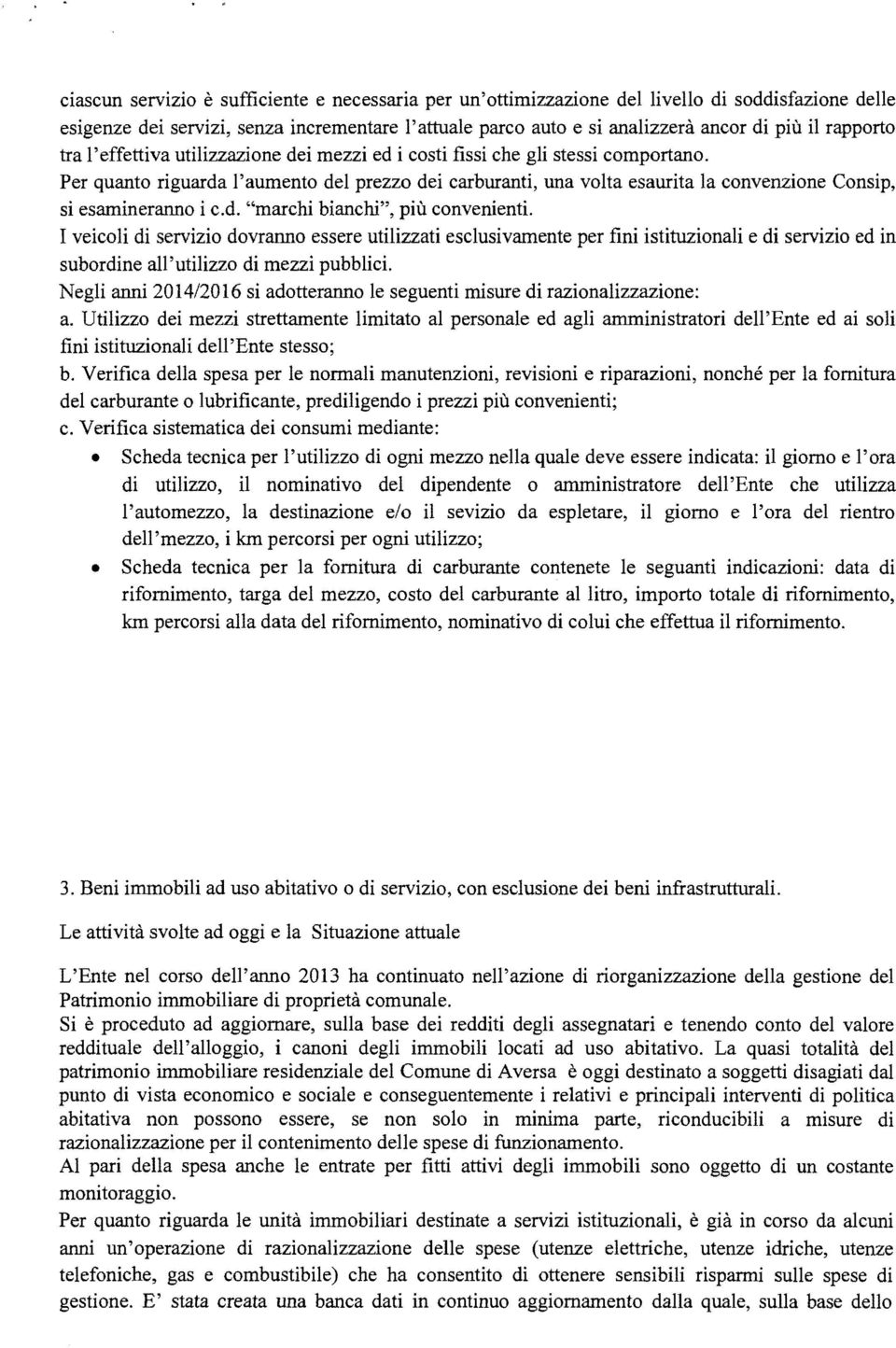 Per quanto riguarda l'aumento del prezzo dei carburanti, una volta esaurita la convenzione Consip, si esamineranno i c.d. "marchi bianchi", più convenienti.