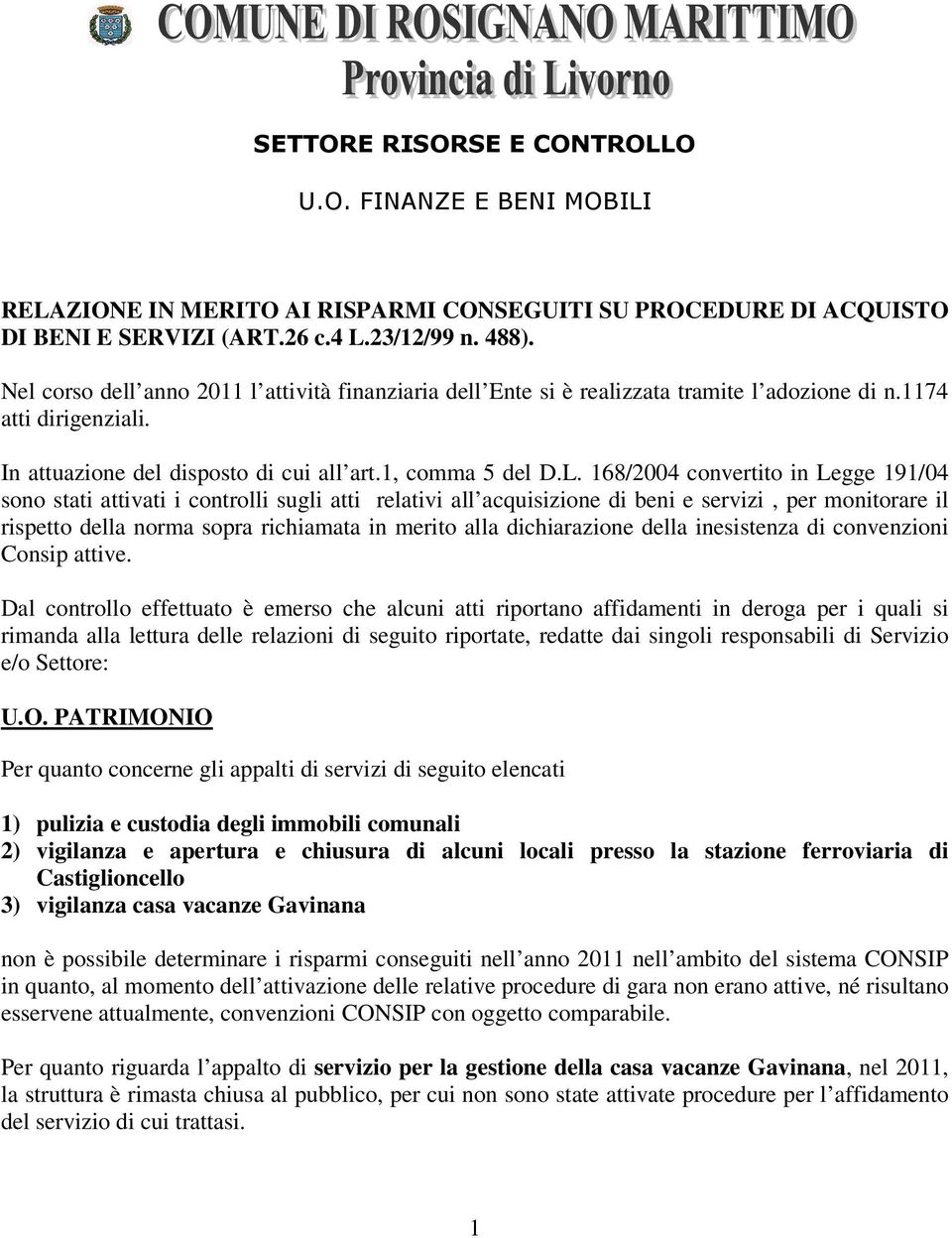 168/2004 convertito in Legge 191/04 sono stati attivati i controlli sugli atti relativi all acquisizione di beni e servizi, per monitorare il rispetto della norma sopra richiamata in merito alla