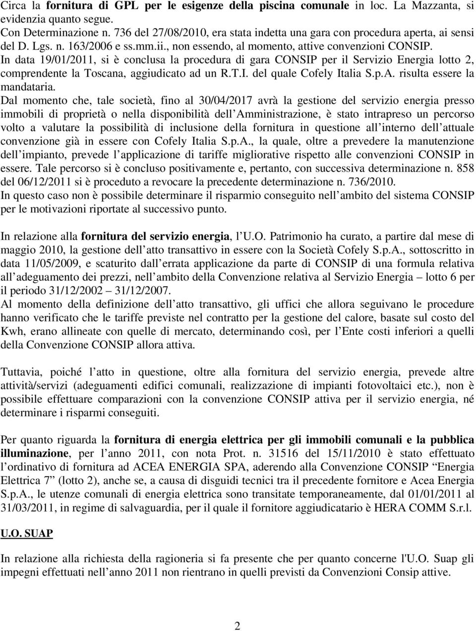 In data 19/01/2011, si è conclusa la procedura di gara CONSIP per il Servizio Energia lotto 2, comprendente la Toscana, aggiudicato ad un R.T.I. del quale Cofely Italia S.p.A.