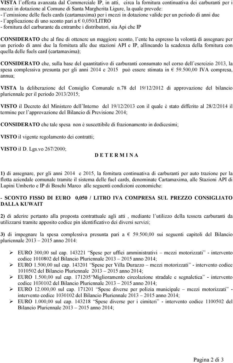 Api che IP CONSIDERATO che al fine di ottenere un maggiore sconto, l ente ha espresso la volontà di assegnare per un periodo di anni due la fornitura alle due stazioni API e IP, allineando la