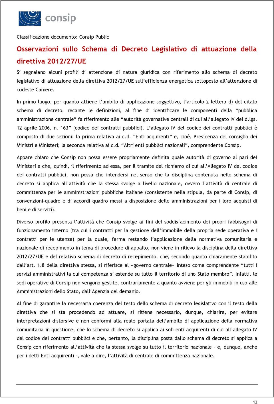 In primo luogo, per quanto attiene l ambito di applicazione soggettivo, l articolo 2 lettera d) del citato schema di decreto, recante le definizioni, al fine di identificare le componenti della