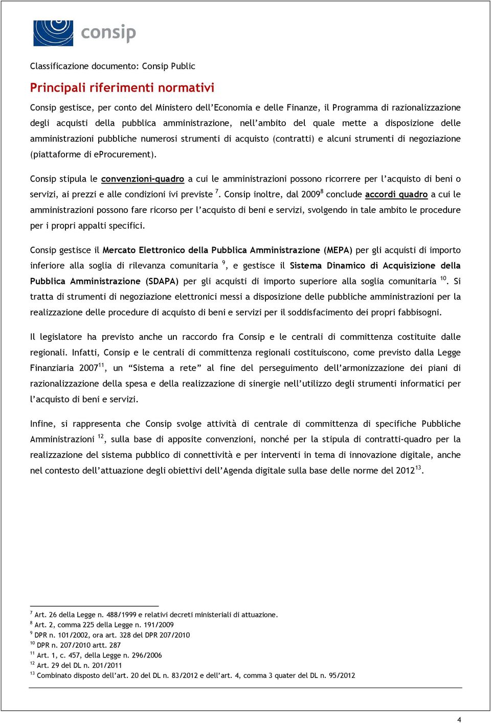 Consip stipula le convenzioni-quadro a cui le amministrazioni possono ricorrere per l acquisto di beni o servizi, ai prezzi e alle condizioni ivi previste 7.