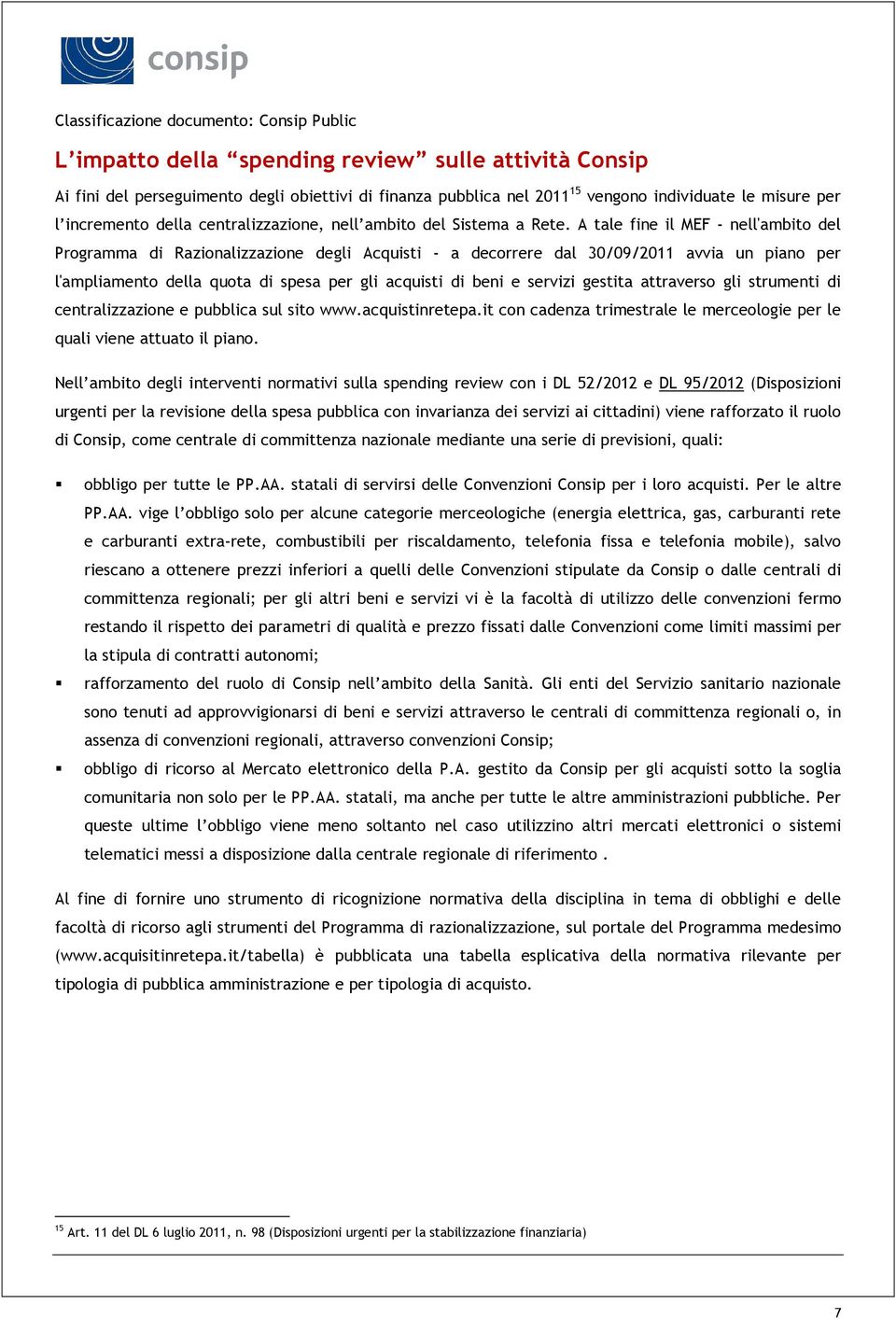 A tale fine il MEF - nell'ambito del Programma di Razionalizzazione degli Acquisti - a decorrere dal 30/09/2011 avvia un piano per l'ampliamento della quota di spesa per gli acquisti di beni e