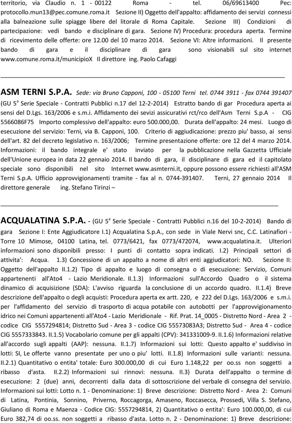 Sezione III) Condizioni di partecipazione: vedi bando e disciplinare di gara. Sezione IV) Procedura: procedura aperta. Termine di ricevimento delle offerte: ore 12.00 del 10 marzo 2014.