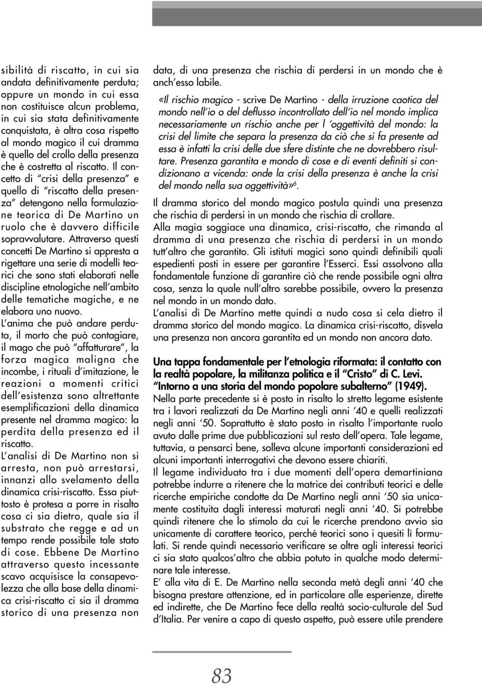 Il concetto di crisi della presenza e quello di riscatto della presenza detengono nella formulazione teorica di De Martino un ruolo che è davvero difficile sopravvalutare.