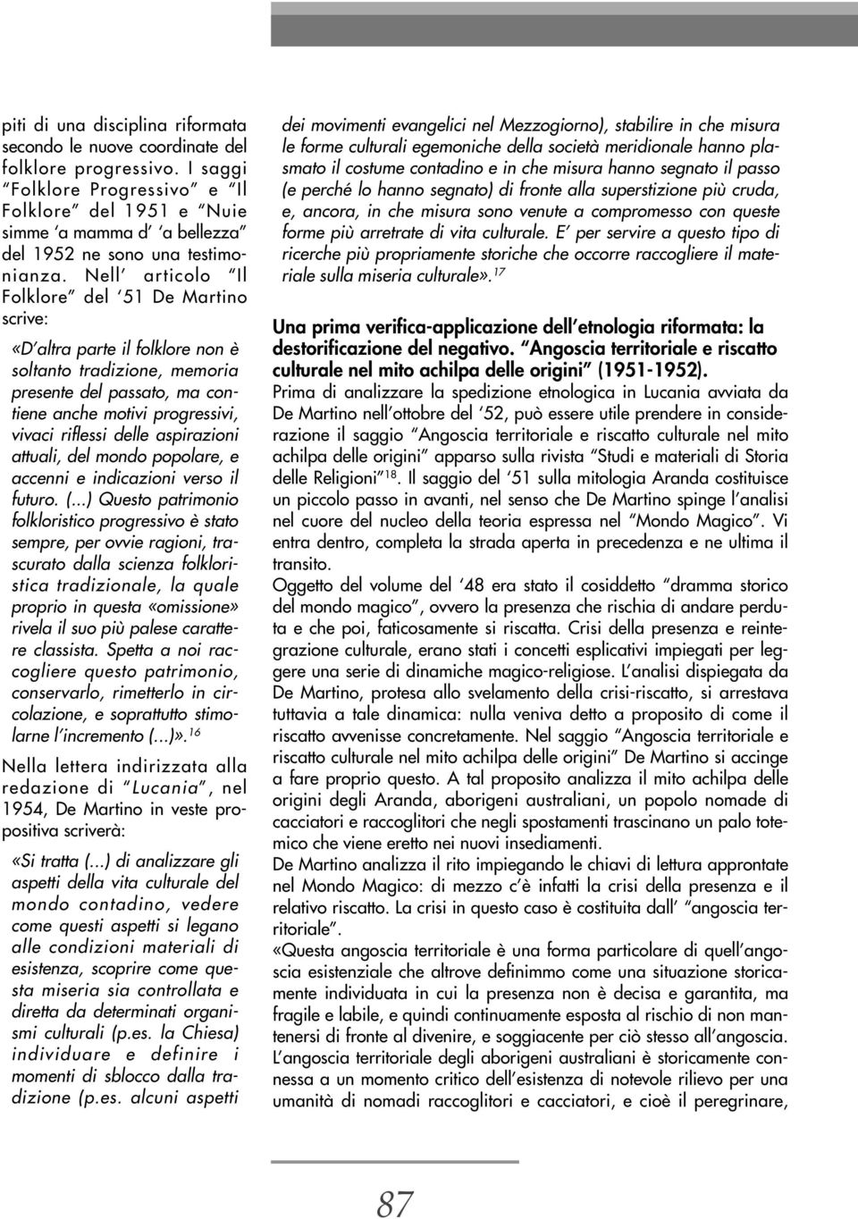 Nell articolo Il Folklore del 51 De Martino scrive: «D altra parte il folklore non è soltanto tradizione, memoria presente del passato, ma contiene anche motivi progressivi, vivaci riflessi delle