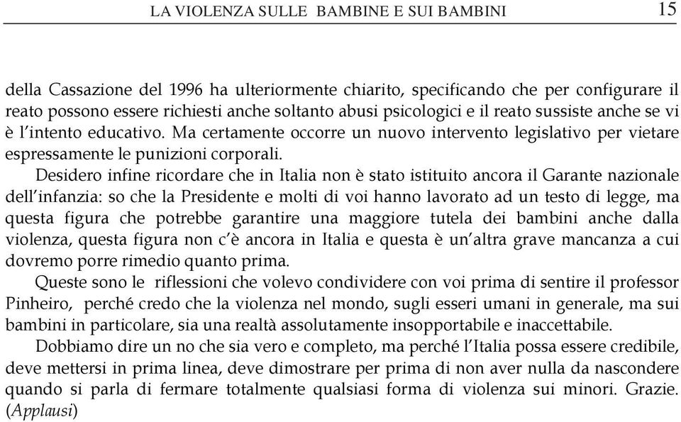 Desidero infine ricordare che in Italia non è stato istituito ancora il Garante nazionale dell infanzia: so che la Presidente e molti di voi hanno lavorato ad un testo di legge, ma questa figura che