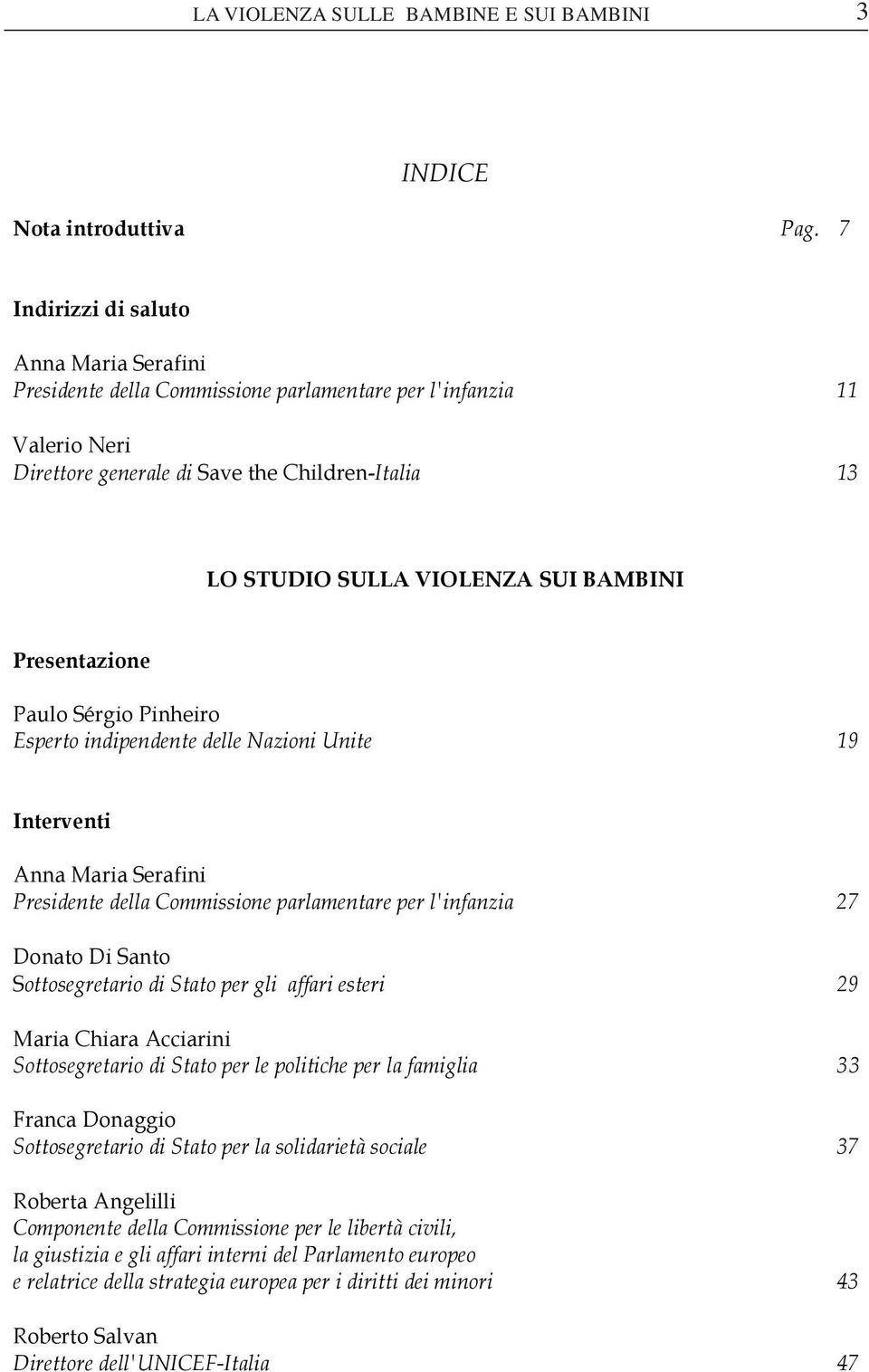 BAMBINI Presentazione Paulo Sérgio Pinheiro Esperto indipendente delle Nazioni Unite 19 Interventi Anna Maria Serafini Presidente della Commissione parlamentare per l'infanzia 27 Donato Di Santo