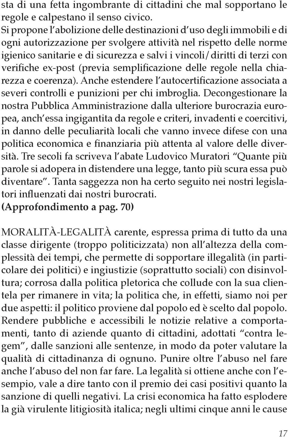 terzi con verifiche ex-post (previa semplificazione delle regole nella chiarezza e coerenza). Anche estendere l autocertificazione associata a severi controlli e punizioni per chi imbroglia.