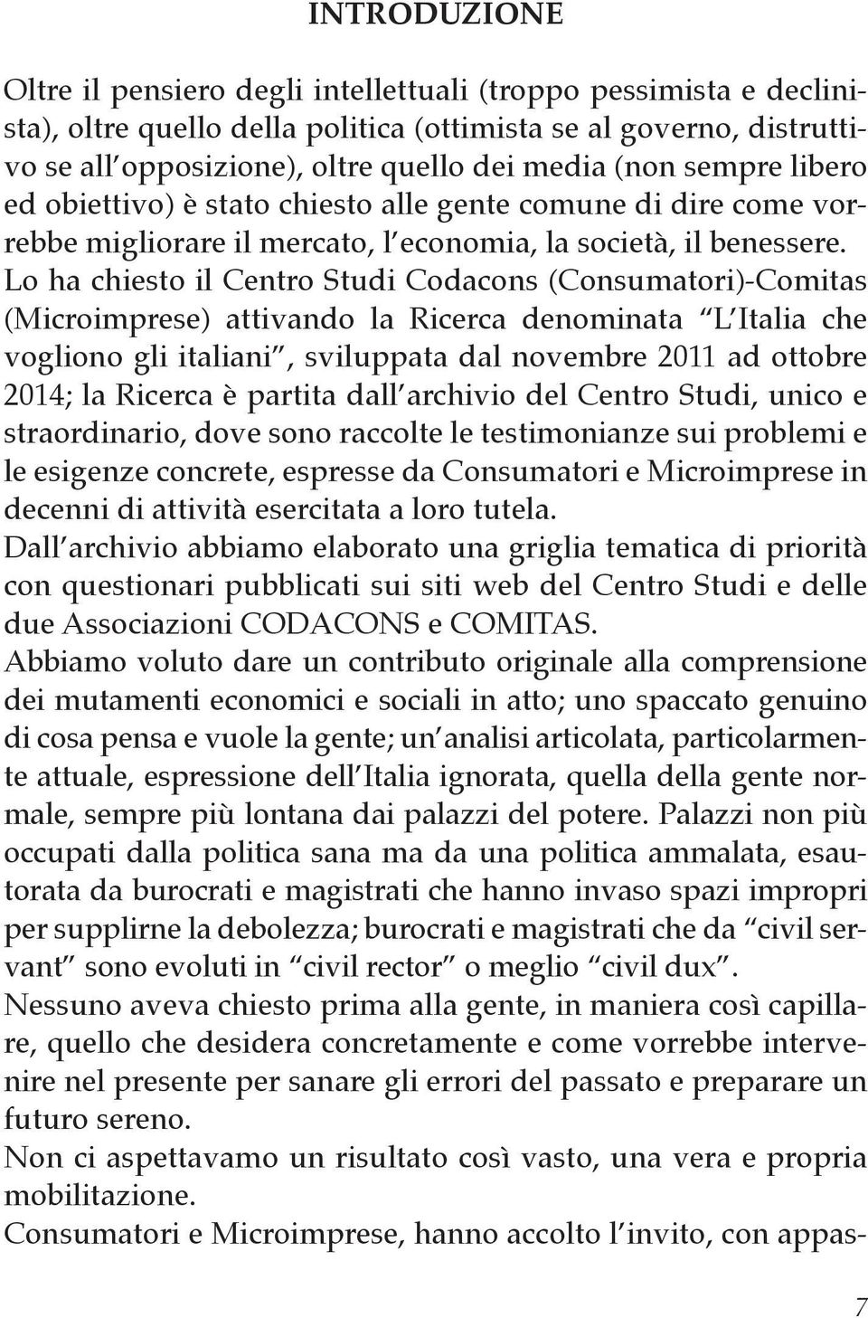 Lo ha chiesto il Centro Studi Codacons (Consumatori)-Comitas (Microimprese) attivando la Ricerca denominata L Italia che vogliono gli italiani, sviluppata dal novembre 2011 ad ottobre 2014; la