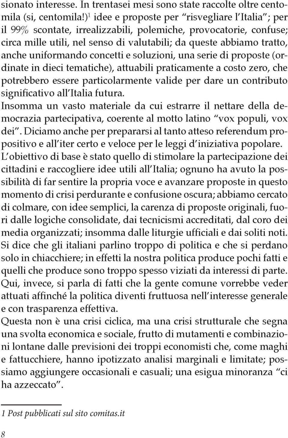 uniformando concetti e soluzioni, una serie di proposte (ordinate in dieci tematiche), attuabili praticamente a costo zero, che potrebbero essere particolarmente valide per dare un contributo