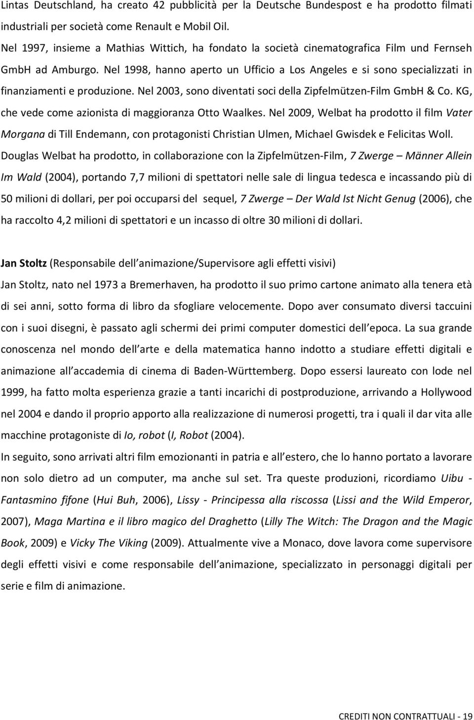 Nel 1998, hanno aperto un Ufficio a Los Angeles e si sono specializzati in finanziamenti e produzione. Nel 2003, sono diventati soci della Zipfelmützen-Film GmbH & Co.