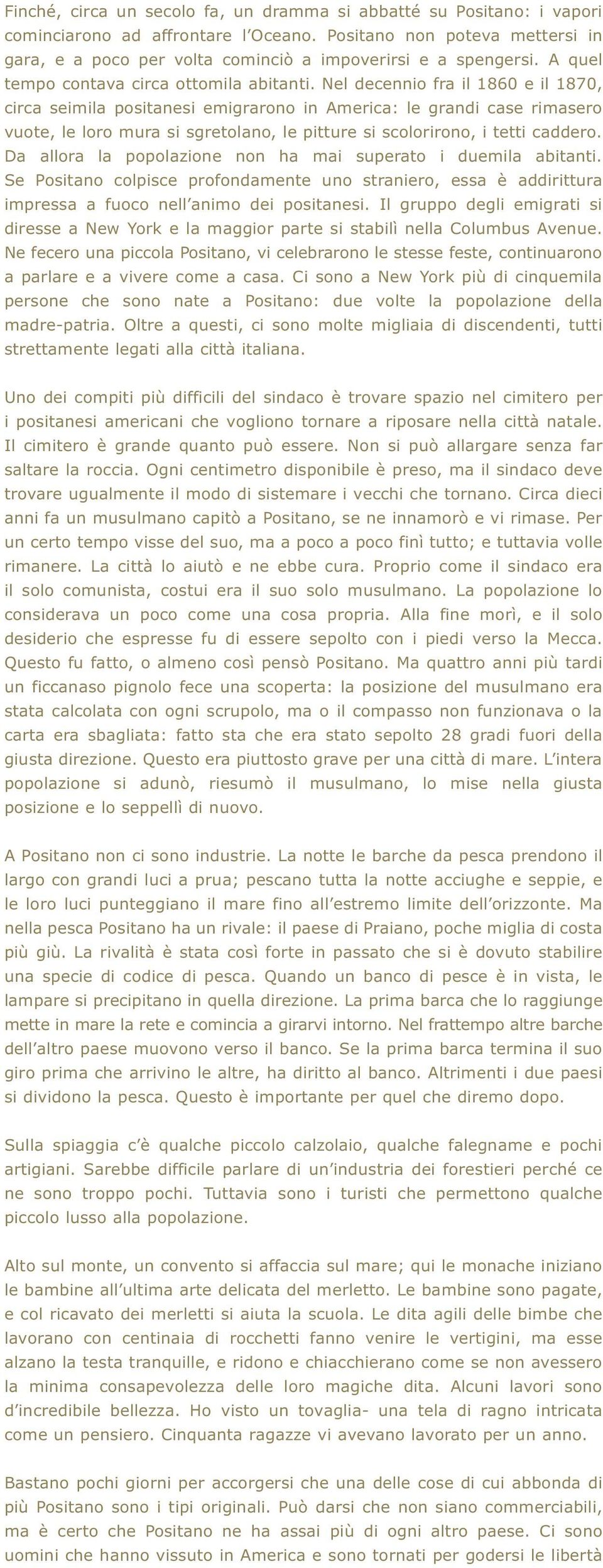 Nel decennio fra il 1860 e il 1870, circa seimila positanesi emigrarono in America: le grandi case rimasero vuote, le loro mura si sgretolano, le pitture si scolorirono, i tetti caddero.