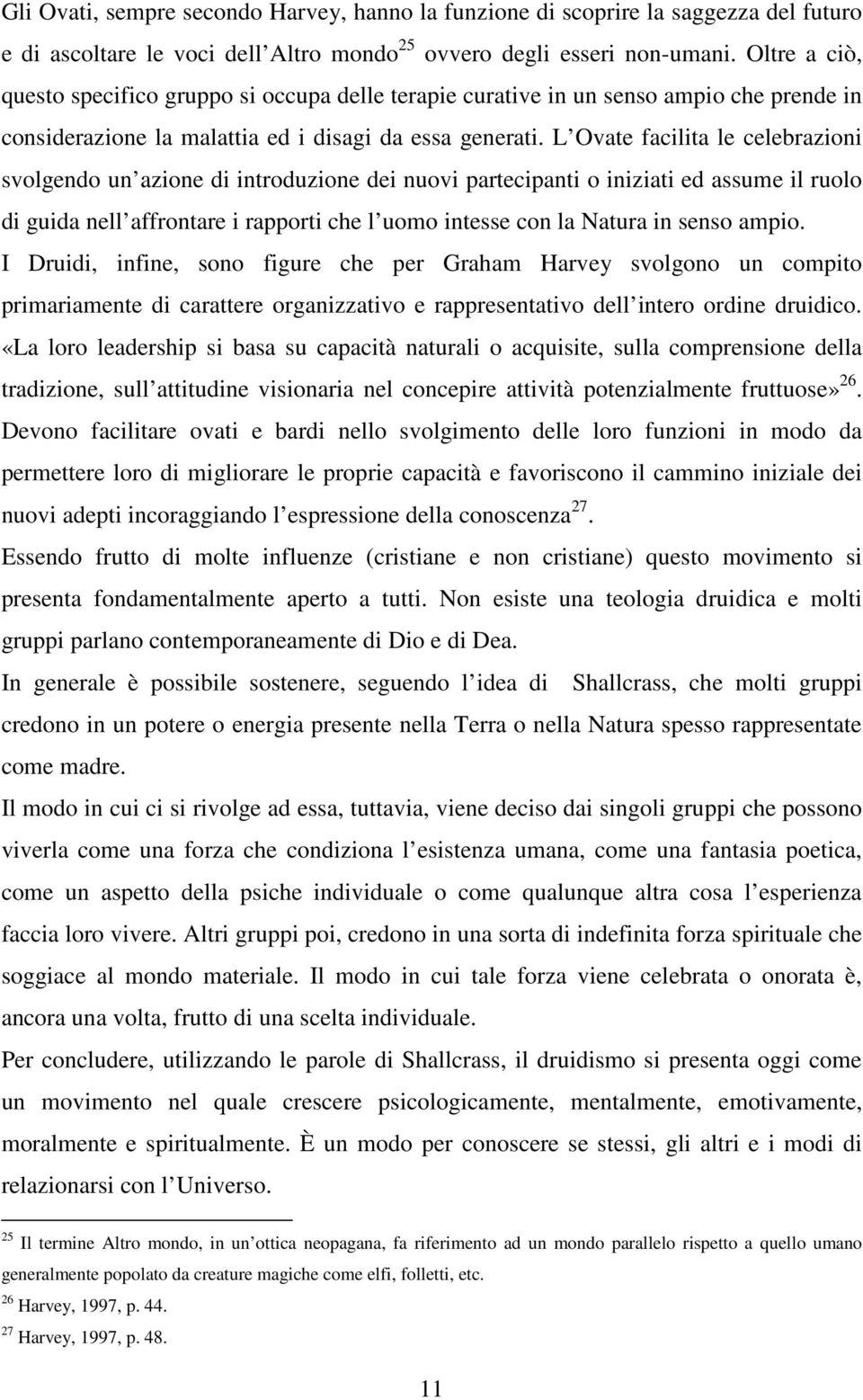 L Ovate facilita le celebrazioni svolgendo un azione di introduzione dei nuovi partecipanti o iniziati ed assume il ruolo di guida nell affrontare i rapporti che l uomo intesse con la Natura in senso