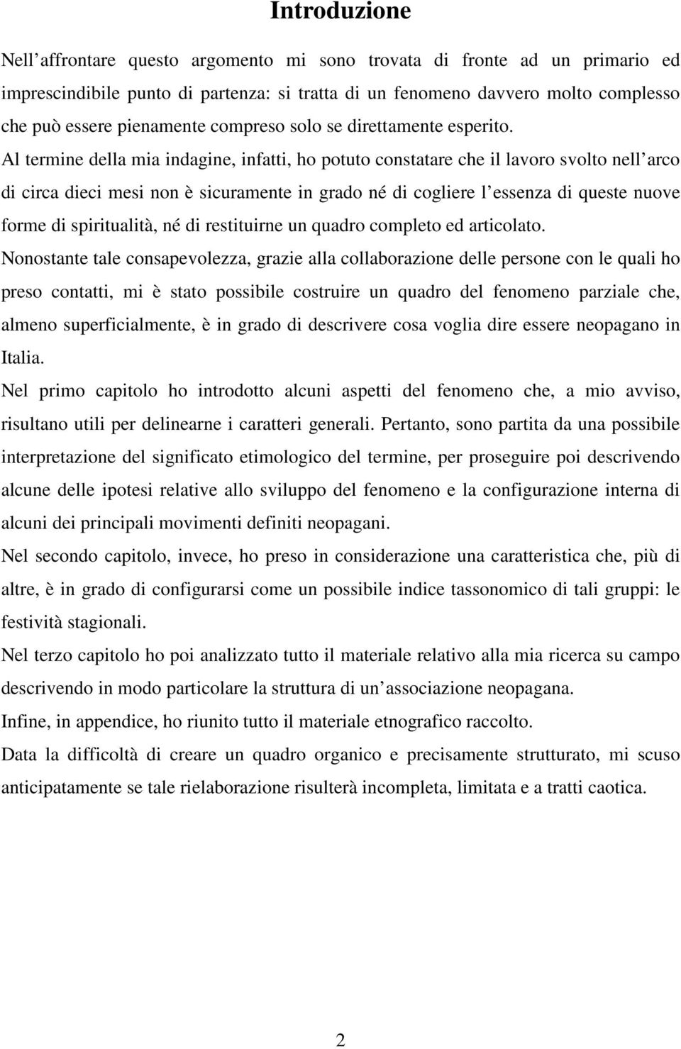 Al termine della mia indagine, infatti, ho potuto constatare che il lavoro svolto nell arco di circa dieci mesi non è sicuramente in grado né di cogliere l essenza di queste nuove forme di