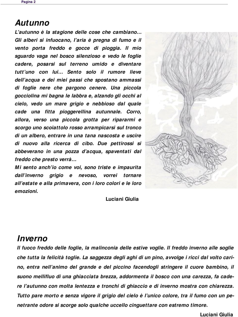 foglie nere che pargono cenere. Una piccola gocciolina mi bagna le labbra e, alzando gli occhi al cielo, vedo un mare grigio e nebbioso dal quale cade una fitta pioggerellina autunnale.