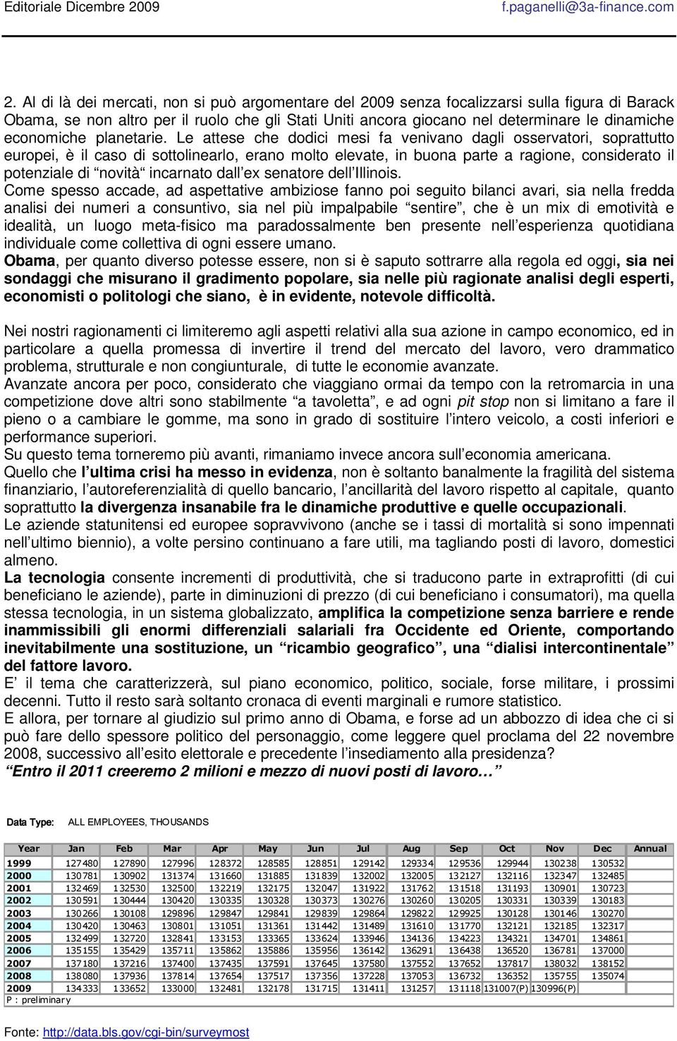 Le attese che dodici mesi fa venivano dagli osservatori, soprattutto europei, è il caso di sottolinearlo, erano molto elevate, in buona parte a ragione, considerato il potenziale di novità incarnato