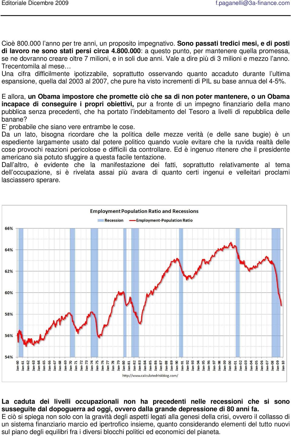 Trecentomila al mese Una cifra difficilmente ipotizzabile, soprattutto osservando quanto accaduto durante l ultima espansione, quella dal 2003 al 2007, che pure ha visto incrementi di PIL su base