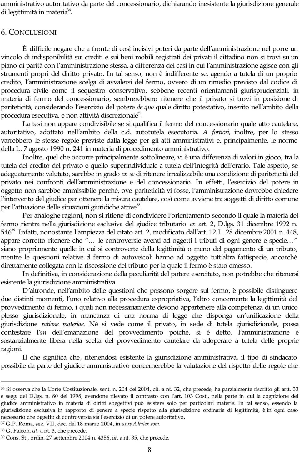 cittadino non si trovi su un piano di parità con l amministrazione stessa, a differenza dei casi in cui l amministrazione agisce con gli strumenti propri del diritto privato.