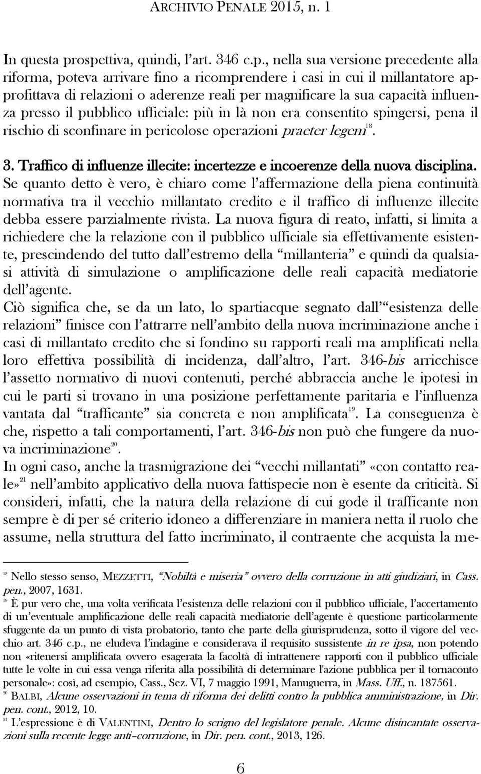 magnificare la sua capacità influenza presso il pubblico ufficiale: più in là non era consentito spingersi, pena il rischio di sconfinare in pericolose operazioni praeter legem 18. 3.