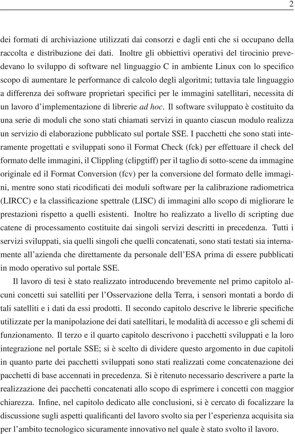 tuttavia tale linguaggio a differenza dei software proprietari specifici per le immagini satellitari, necessita di un lavoro d implementazione di librerie ad hoc.