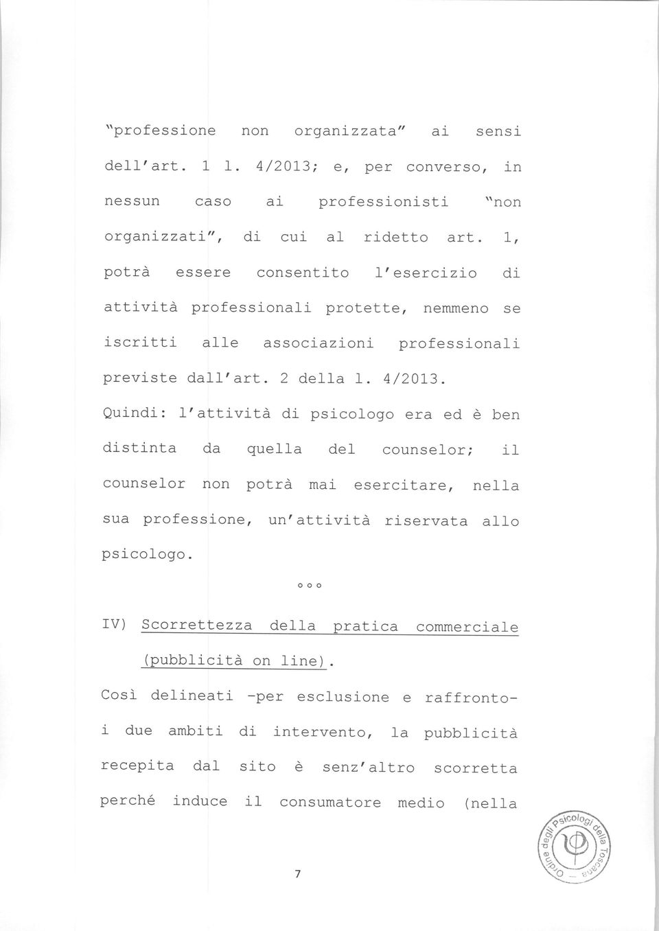 Quindi: l'attività di psicologo era ed è ben distinta da quella del counselor; il counselor non potrà mai esercitare, nella sua professione, un'attività riservata ali o psicologo