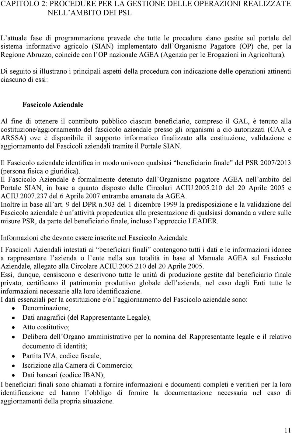 Di seguito si illustrano i principali aspetti della procedura con indicazione delle operazioni attinenti ciascuno di essi: Fascicolo Aziendale Al fine di ottenere il contributo pubblico ciascun