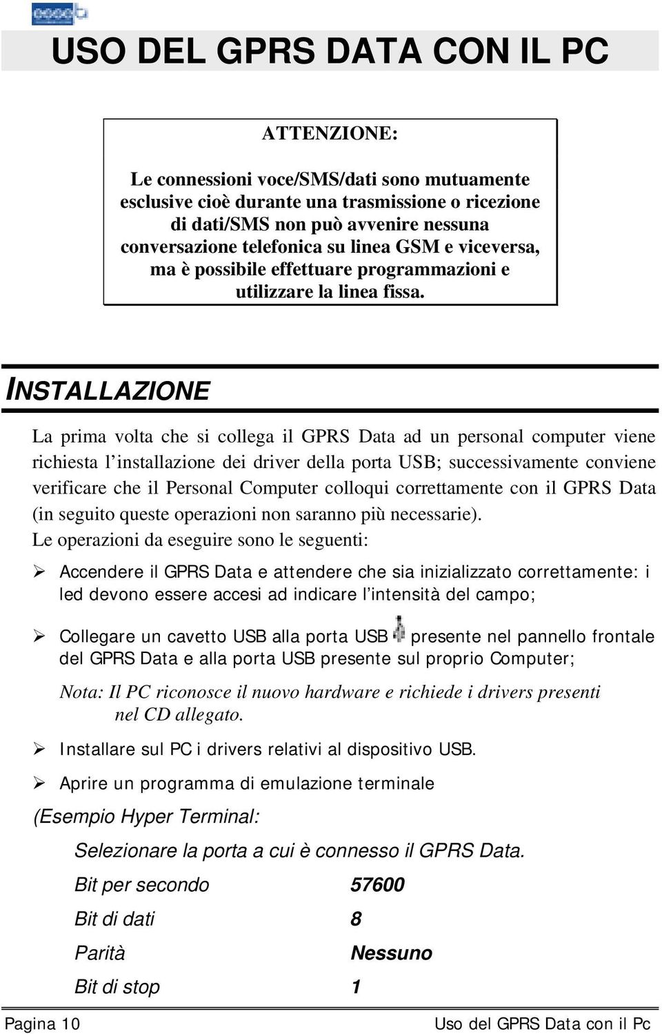 INSTALLAZIONE La prima volta che si collega il GPRS Data ad un personal computer viene richiesta l installazione dei driver della porta USB; successivamente conviene verificare che il Personal