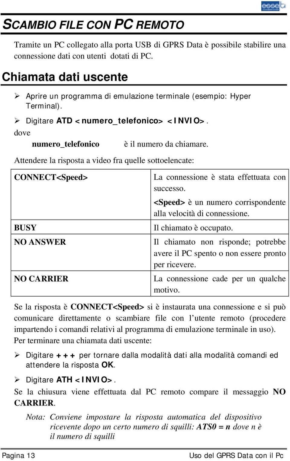 Attendere la risposta a video fra quelle sottoelencate: CONNECT<Speed> BUSY NO ANSWER NO CARRIER La connessione è stata effettuata con successo.