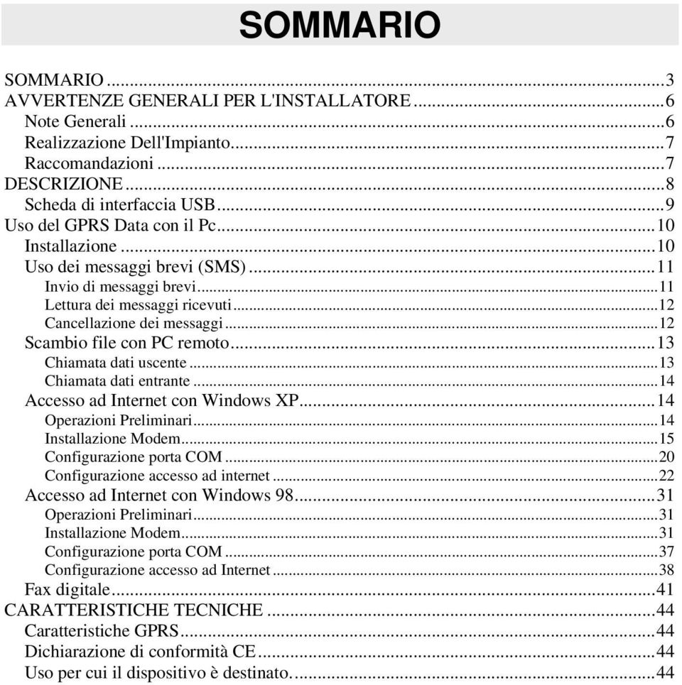 ..13 Chiamata dati entrante...14 Accesso ad Internet con Windows XP...14 Operazioni Preliminari...14 Installazione Modem...15 Configurazione porta COM...20 Configurazione accesso ad internet.