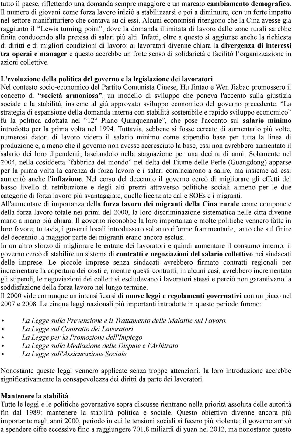 Alcuni economisti ritengono che la Cina avesse già raggiunto il Lewis turning point, dove la domanda illimitata di lavoro dalle zone rurali sarebbe finita conducendo alla pretesa di salari più alti.