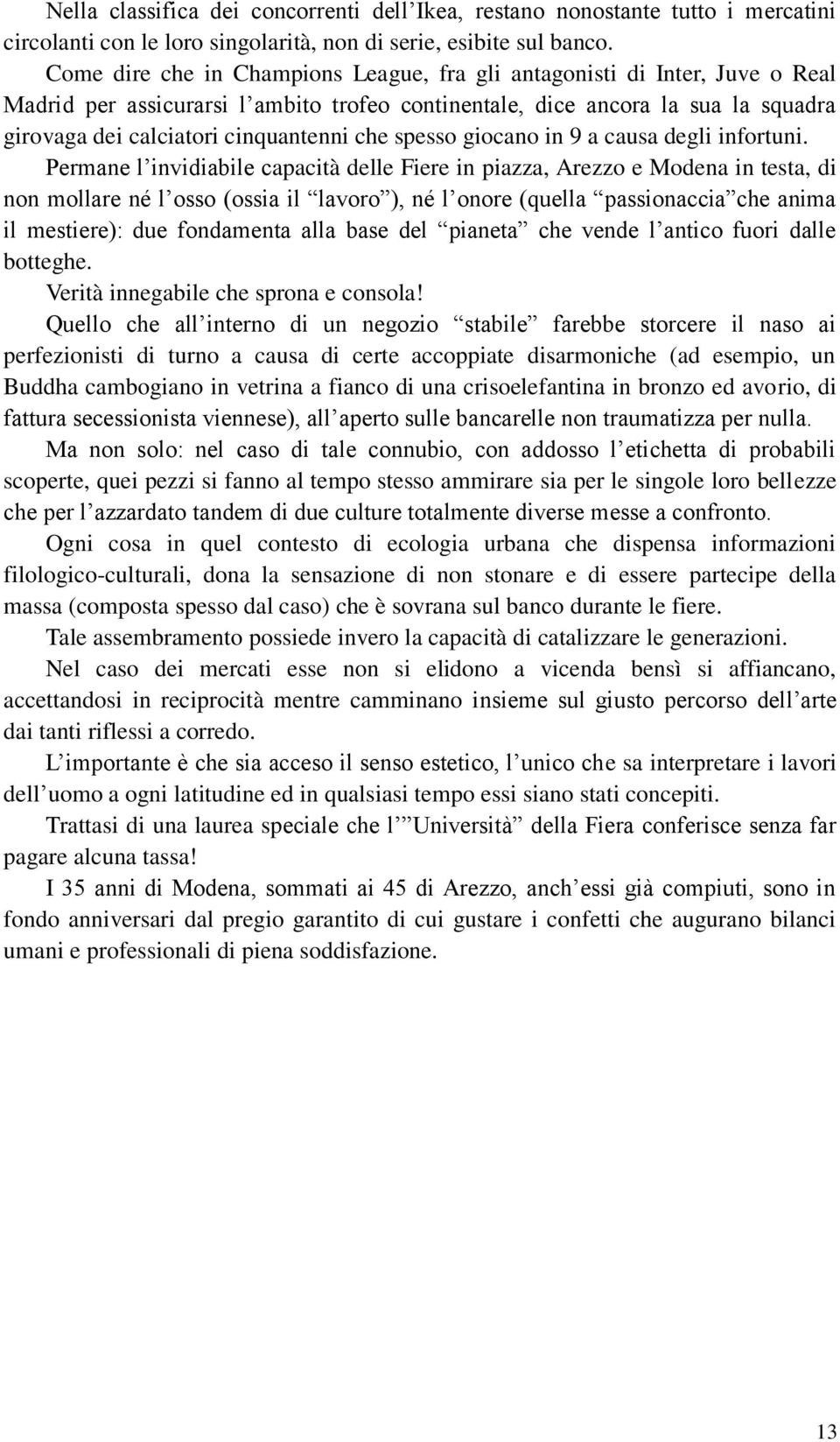 che spesso giocano in 9 a causa degli infortuni.