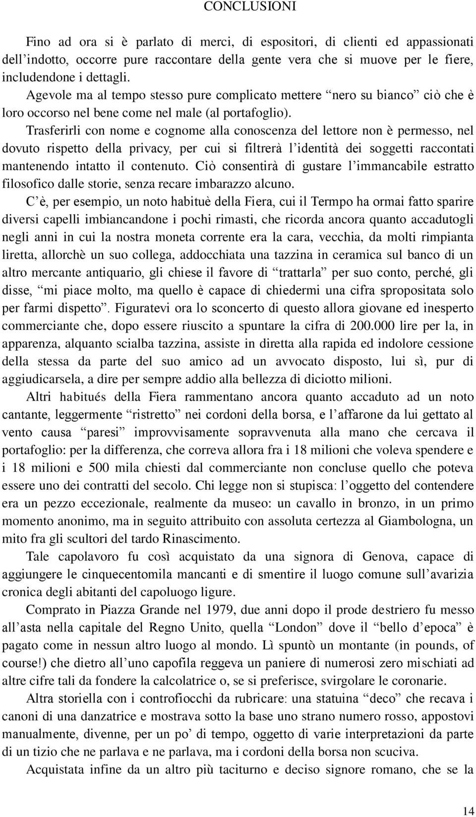 Trasferirli con nome e cognome alla conoscenza del lettore non è permesso, nel dovuto rispetto della privacy, per cui si filtrerà l identità dei soggetti raccontati mantenendo intatto il contenuto.