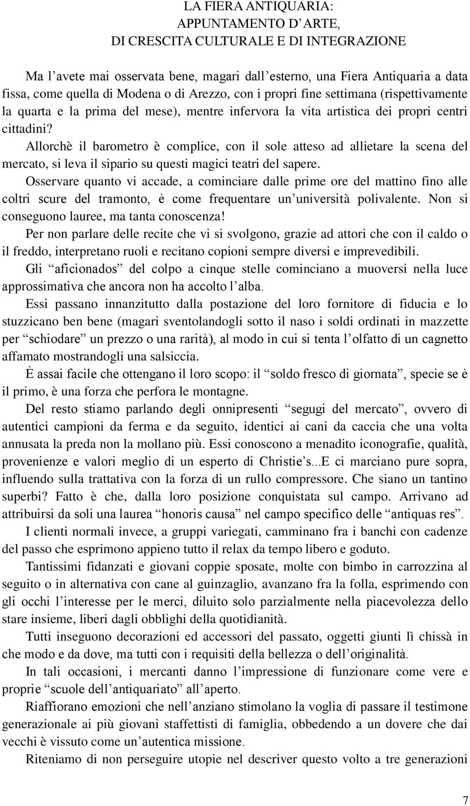 Allorchè il barometro è complice, con il sole atteso ad allietare la scena del mercato, si leva il sipario su questi magici teatri del sapere.