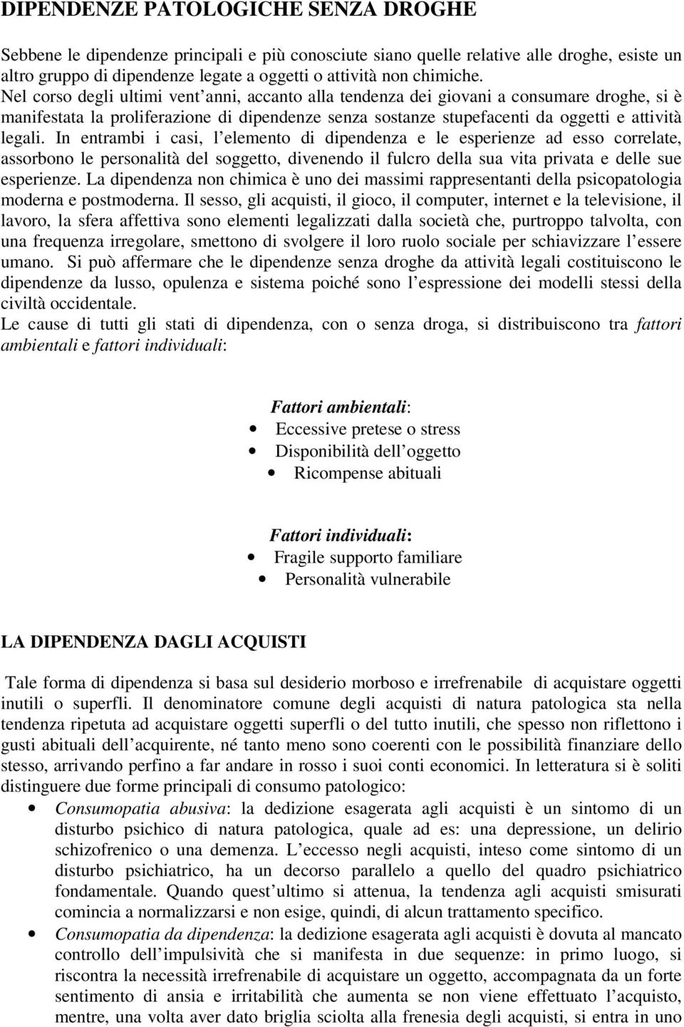 In entrambi i casi, l elemento di dipendenza e le esperienze ad esso correlate, assorbono le personalità del soggetto, divenendo il fulcro della sua vita privata e delle sue esperienze.