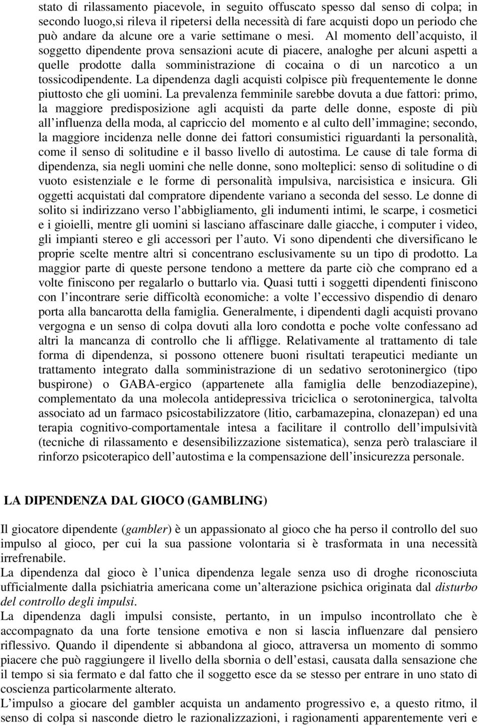 Al momento dell acquisto, il soggetto dipendente prova sensazioni acute di piacere, analoghe per alcuni aspetti a quelle prodotte dalla somministrazione di cocaina o di un narcotico a un