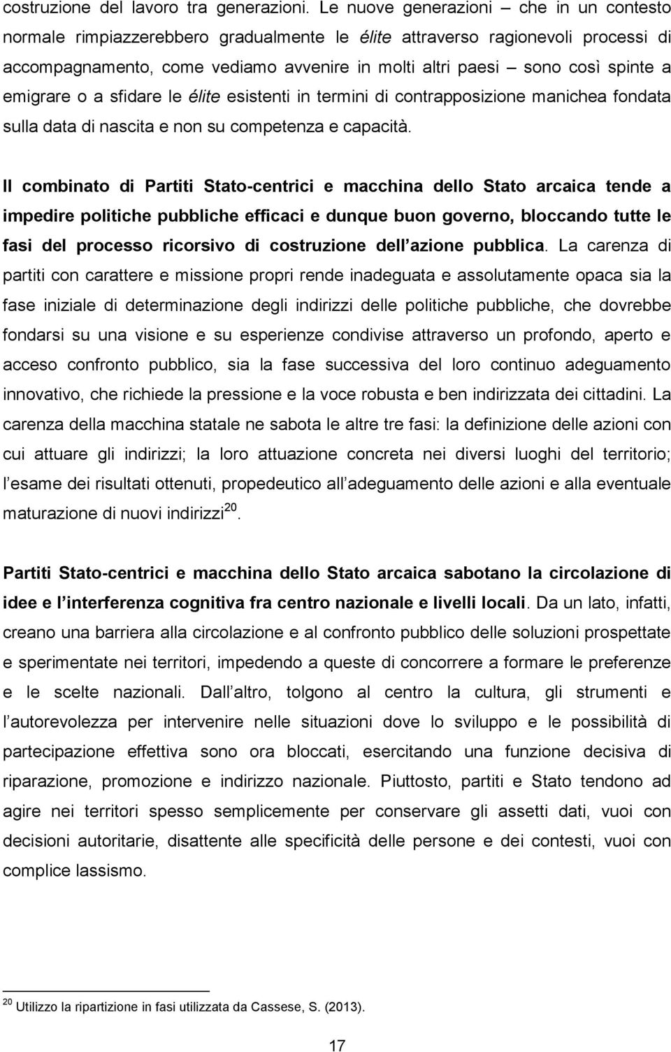 a emigrare o a sfidare le élite esistenti in termini di contrapposizione manichea fondata sulla data di nascita e non su competenza e capacità.