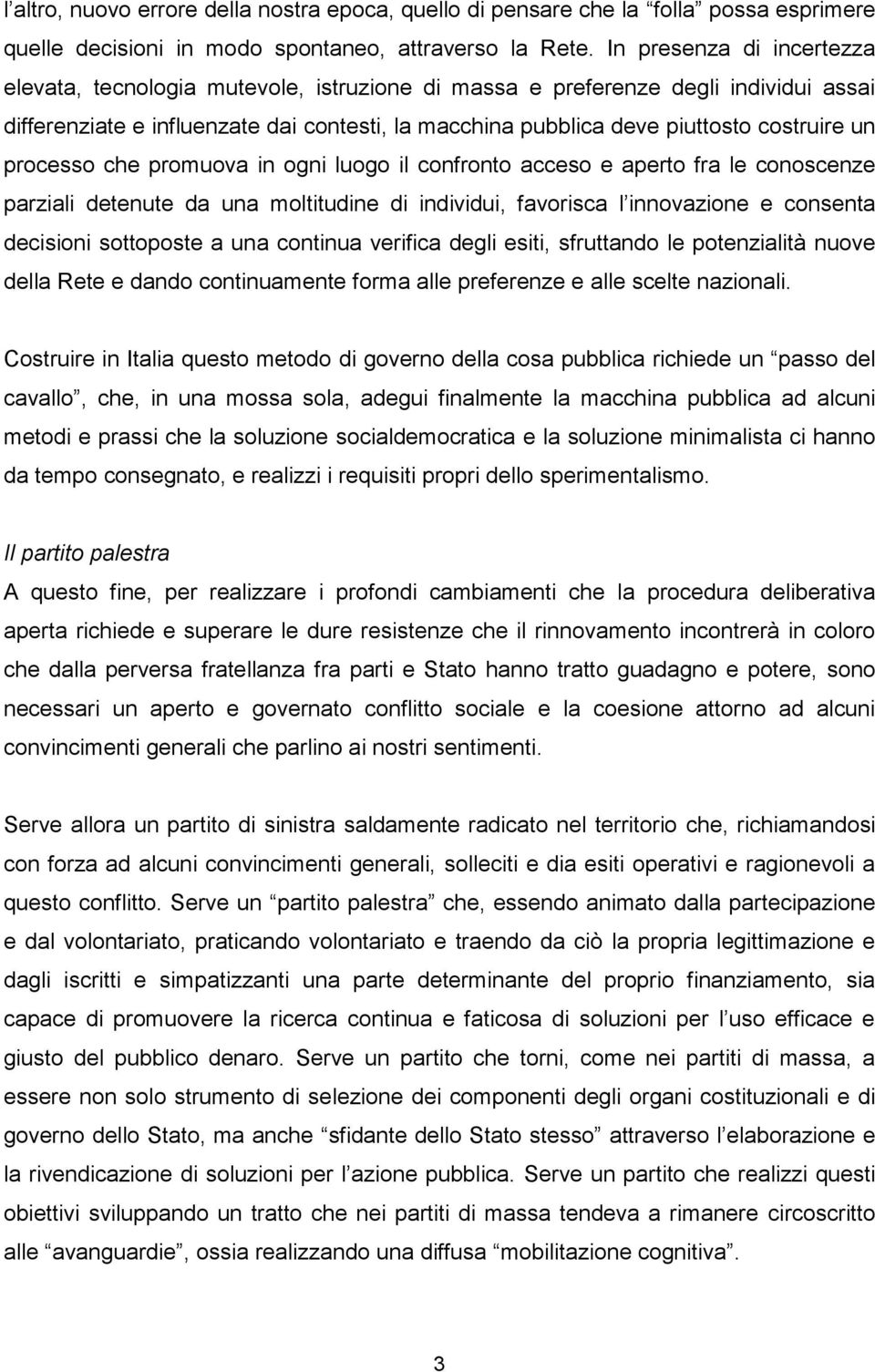 un processo che promuova in ogni luogo il confronto acceso e aperto fra le conoscenze parziali detenute da una moltitudine di individui, favorisca l innovazione e consenta decisioni sottoposte a una