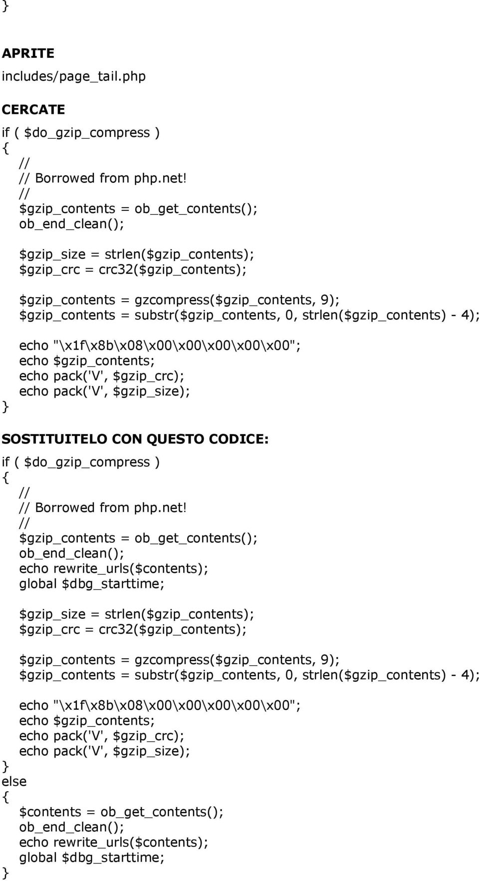 substr($gzip_contents, 0, strlen($gzip_contents) - 4); } echo "\x1f\x8b\x08\x00\x00\x00\x00\x00"; echo $gzip_contents; echo pack('v', $gzip_crc); echo pack('v', $gzip_size); SOSTITUITELO CON QUESTO