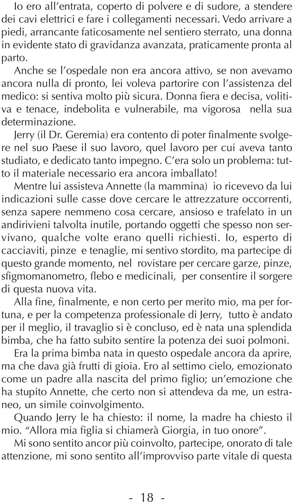 Anche se l ospedale non era ancora attivo, se non avevamo ancora nulla di pronto, lei voleva partorire con l assistenza del medico: si sentiva molto più sicura.