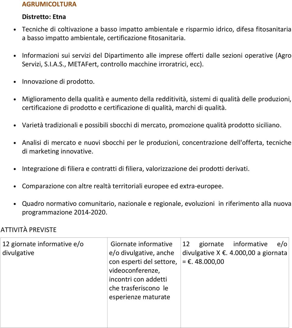 Miglioramento della qualità e aumento della redditività, sistemi di qualità delle produzioni, certificazione di prodotto e certificazione di qualità, marchi di qualità.