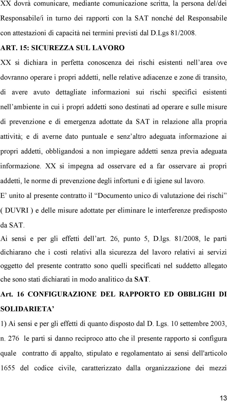 15: SICUREZZA SUL LAVORO XX si dichiara in perfetta conoscenza dei rischi esistenti nell area ove dovranno operare i propri addetti, nelle relative adiacenze e zone di transito, di avere avuto