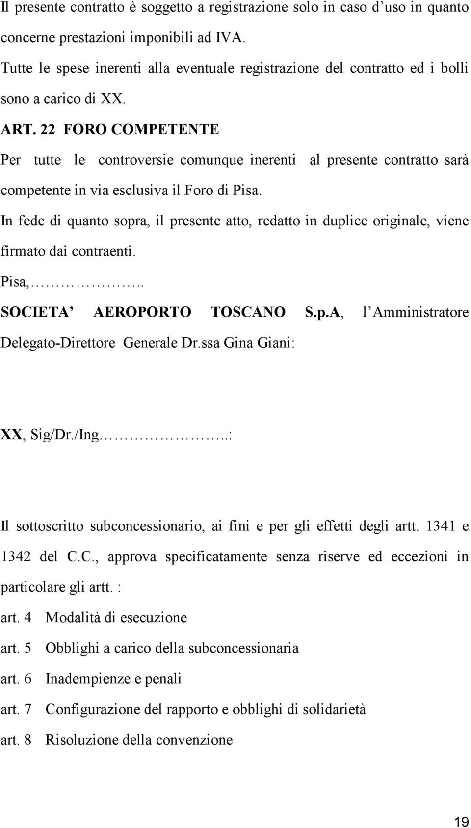 22 FORO COMPETENTE Per tutte le controversie comunque inerenti al presente contratto sarà competente in via esclusiva il Foro di Pisa.