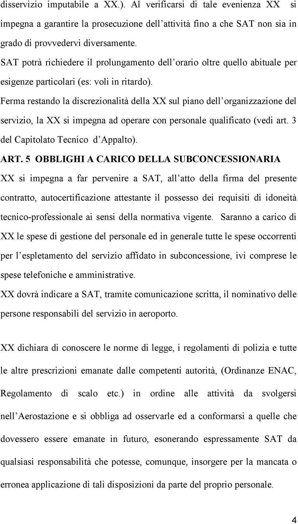 Ferma restando la discrezionalità della XX sul piano dell organizzazione del servizio, la XX si impegna ad operare con personale qualificato (vedi art. 3 del Capitolato Tecnico d Appalto). ART.