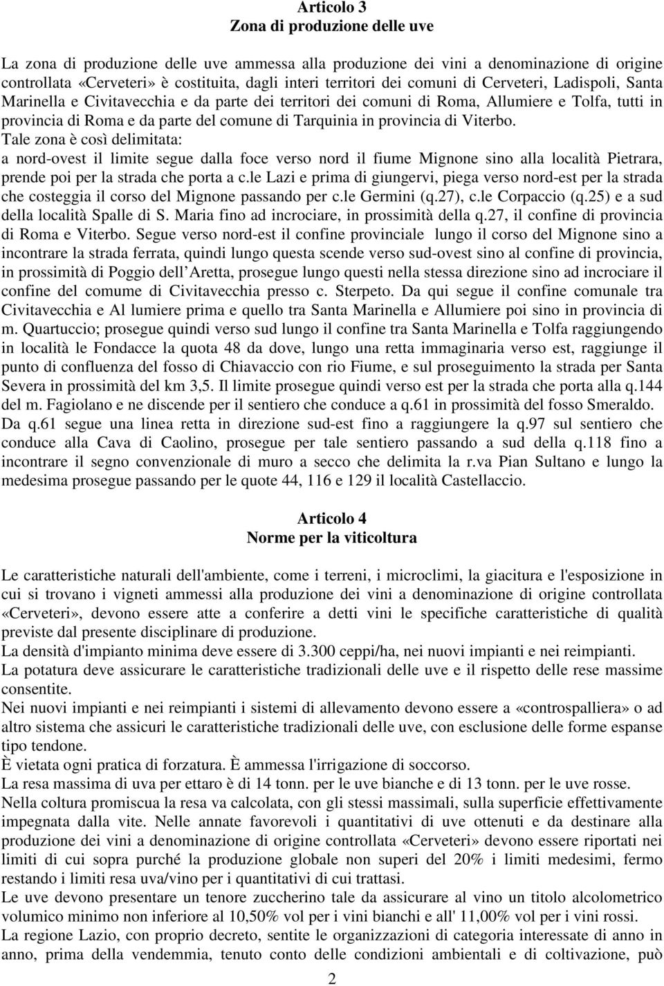 provincia di Viterbo. Tale zona è così delimitata: a nord-ovest il limite segue dalla foce verso nord il fiume Mignone sino alla località Pietrara, prende poi per la strada che porta a c.