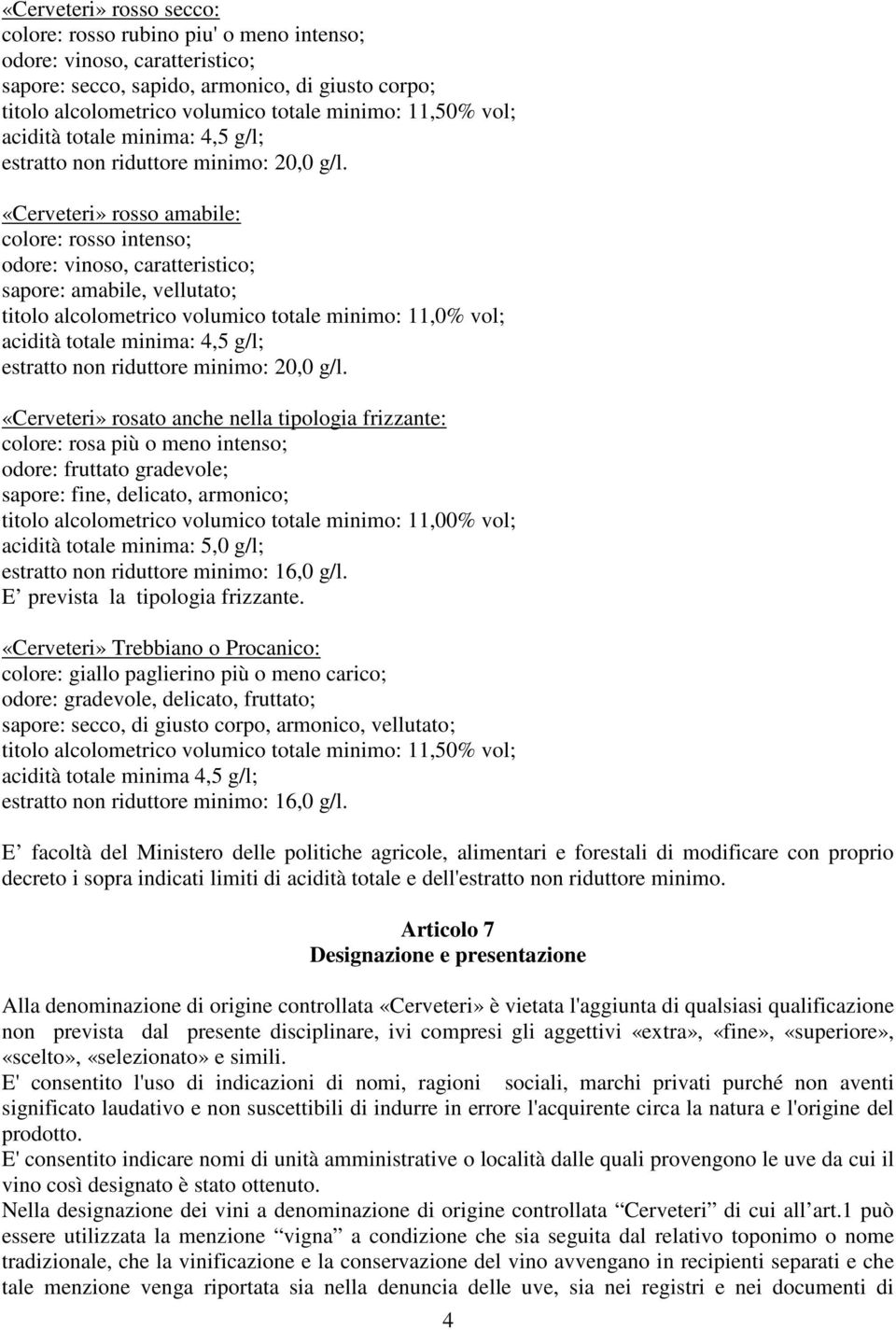 «Cerveteri» rosso amabile: colore: rosso intenso; odore: vinoso, caratteristico; sapore: amabile, vellutato; titolo alcolometrico volumico totale minimo: 11,0%  «Cerveteri» rosato anche nella