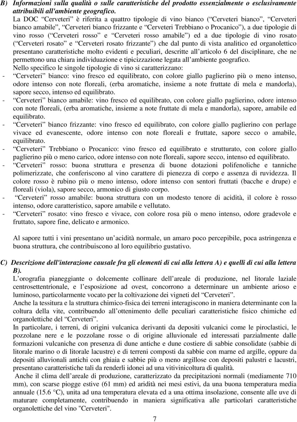 rosso ( Cerveteri rosso e Cerveteri rosso amabile ) ed a due tipologie di vino rosato ( Cerveteri rosato e Cerveteri rosato frizzante ) che dal punto di vista analitico ed organolettico presentano